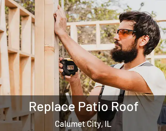  Replace Patio Roof Calumet City, IL