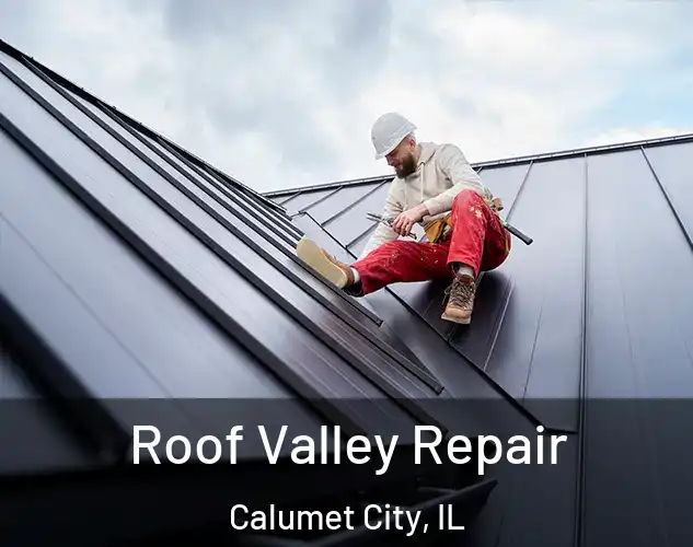  Roof Valley Repair Calumet City, IL